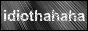 idiothahaha.gif  height=